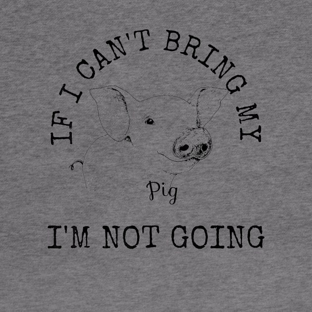 Cute Pig Shirt Pig Lovers Gifts IF I CANT BRING MY PIG by martinyualiso